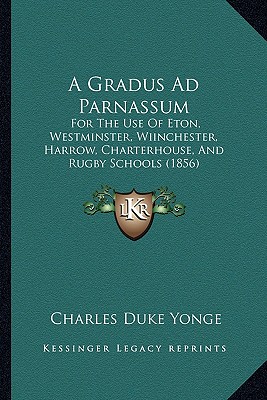 A Gradus Ad Parnassum: For The Use Of Eton, Westminster, Wiinchester, Harrow, Charterhouse, And Rugby Schools (1856)