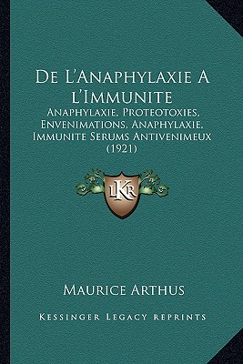 De L'Anaphylaxie A l'Immunite: Anaphylaxie, Proteotoxies, Envenimations, Anaphylaxie, Immunite Serums Antivenimeux (1921) (French Edition)