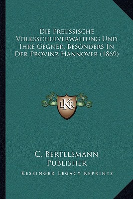 Die Preussische Volksschulverwaltung Und Ihre Gegner, Besonders In Der Provinz Hannover (1869)