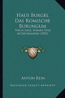 Haus Burgel Das Romische Burungum: Nach Lage, Namen Und Alterthumern (1855)