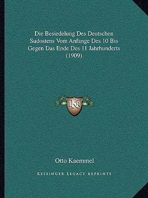Die Besiedelung Des Deutschen Sudostens Vom Anfange Des 10 Bis Gegen Das Ende Des 11 Jahrhunderts (1909)