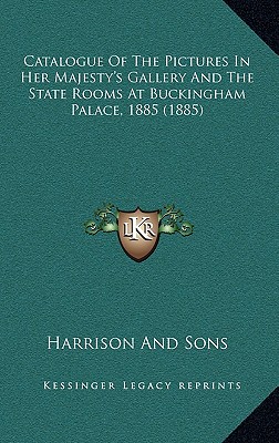 Catalogue Of The Pictures In Her Majesty's Gallery And The State Rooms At Buckingham Palace, 1885 (1885)