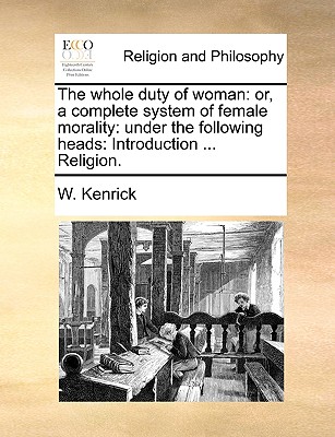 The whole duty of woman: or, a complete system of female morality: under the following heads: Introduction ... Religion. Image for The whole duty of woman: or, a complete system of female morality: under the following heads: Introduction ... Religion.