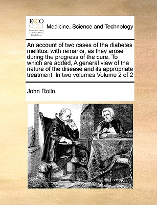 Image for An account of two cases of the diabetes mellitus: with remarks, as they arose during the progress of the cure. To which are added, A general view of ... treatment, In two volumes Volume 2 of 2