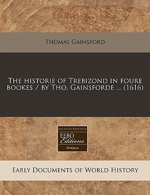 The historie of Trebizond in foure bookes / by Tho. Gainsforde . (1616)
