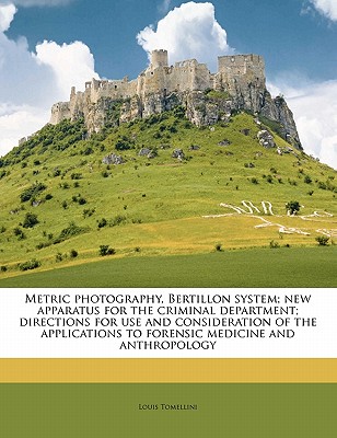 Metric photography, Bertillon system; new apparatus for the criminal department; directions for use and consideration of the applications to forensic medicine and anthropology