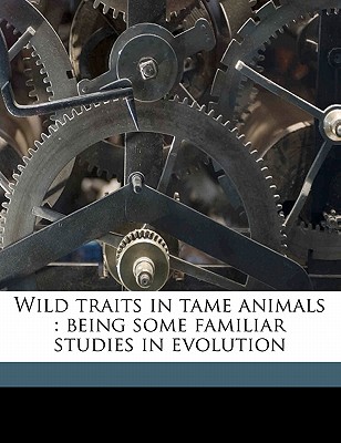 Wild traits in tame animals: being some familiar studies in evolution