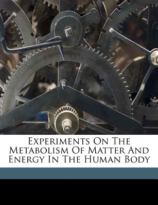 Experiments on the metabolism of matter and energy in the human body