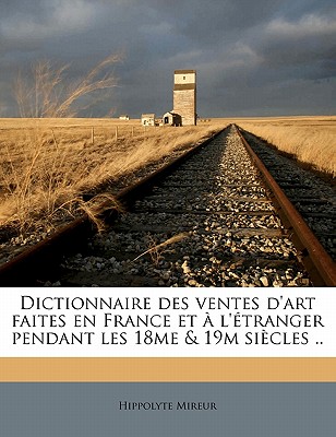 Dictionnaire des ventes d'art faites en France et l'tranger pendant les 18me & 19m sicles .