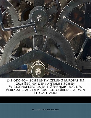 Die konomische Entwicklung Europas bis zum Beginn der kapitalistischen Wirtschaftsform. Mit Genehmigung des Verfassers aus dem Russichen bersetzt vo
