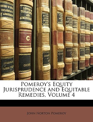 Pomeroy's Equity Jurisprudence and Equitable Remedies, Volume 4