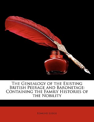 The Genealogy of the Existing British Peerage and Baronetage: Containing the Family Histories of the Nobility
