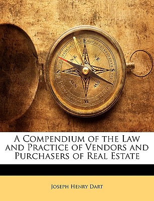 A Compendium of the Law and Practice of Vendors and Purchasers of Real Estate