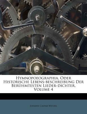 Image for Hymnopoeographia, Oder Historische Lebens-beschreibung Der Berhmtesten Lieder-dichter, Volume 4 Hymnopoeographia, Oder Historische Lebens-beschreibung Der Berhmtesten Lieder-dichter, Volume 4
