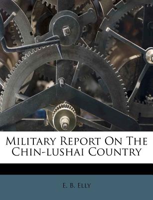 Military Report On The Chin-lushai Country