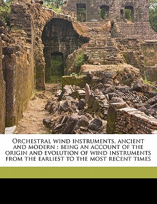 Orchestral wind instruments, ancient and modern: being an account of the origin and evolution of wind instruments from the earliest to the most recent times