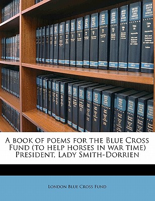 A book of poems for the Blue Cross Fund (to help horses in war time) President, Lady Smith-Dorrien