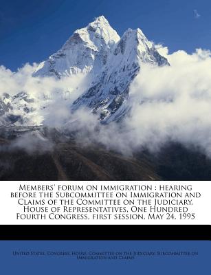 Members' forum on immigration: hearing before the Subcommittee on Immigration and Claims of the Committee on the Judiciary, House of Representatives, . Fourth Congress, first session, May 24, 1995