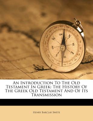 An Introduction To The Old Testament In Greek: The History Of The Greek Old Testament And Of Its Transmission