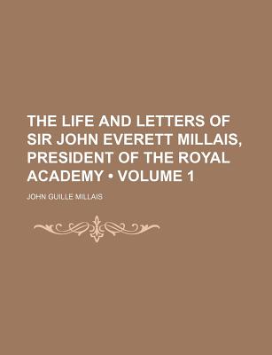 The Life and Letters of Sir John Everett Millais, President of the Royal Academy (Volume 1)