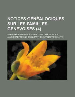 Notices Genealogiques Sur Les Familles Genevoises (4); Depuis Les Premiers Temps Jusqu'a Nos Jours