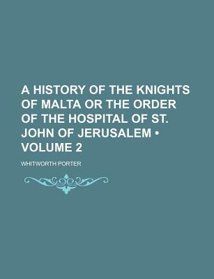 A History of the Knights of Malta or the Order of the Hospital of St. John of Jerusalem (Volume 2 )