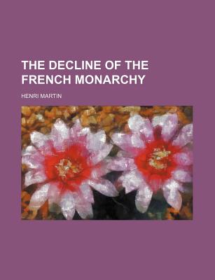 The Decline of the French Monarchy (Volume 1, PT. 1)
