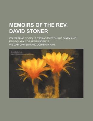 Memoirs of the REV. David Stoner; Containing Copious Extracts from His Diary and Epistolary Correspondence