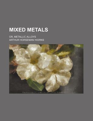 Mixed metals; or, Metallic alloys