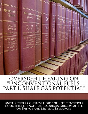 Oversight Hearing on 'Unconventional Fuels, Part I: Shale Gas Potential'