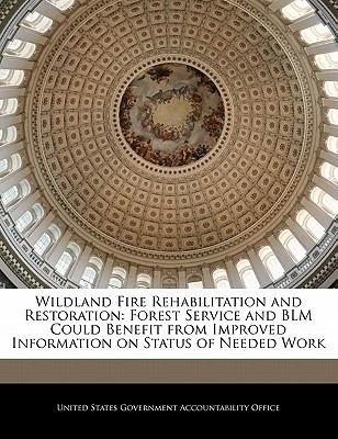 Wildland Fire Rehabilitation and Restoration: Forest Service and Blm Could Benefit from Improved Information on Status of Needed Work