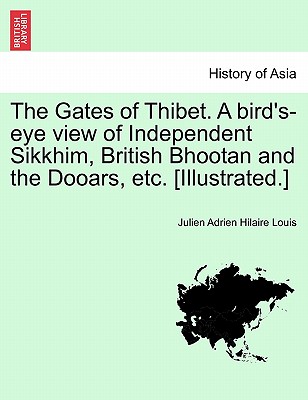 The Gates of Thibet. A Bird's Eye View of Independent Sikkhim, British Bhootan and the Dooars