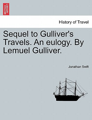 Sequel to Gulliver's Travels. An eulogy. By Lemuel Gulliver. Image for Sequel to Gulliver's Travels. An eulogy. By Lemuel Gulliver.