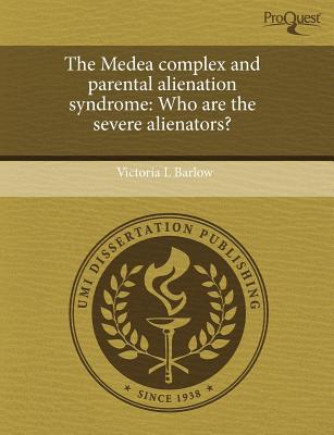 The Medea complex and parental alienation syndrome: Who are the severe alienators
