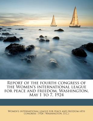 Report of the fourth congress of the Women's international league for peace and freedom, Washington, May 1 to 7, 1924