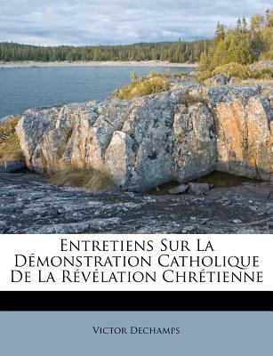 Entretiens Sur La Dmonstration Catholique De La Rvlation Chrtienne