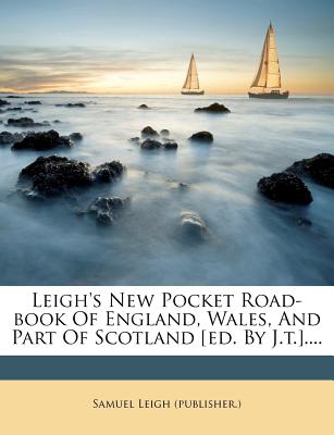 Leigh's New Pocket Road-book Of England, Wales, And Part Of Scotland [ed. By J.t.].