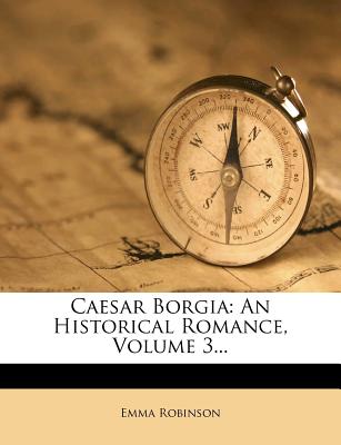 Caesar Borgia: An Historical Romance, Volume 3.