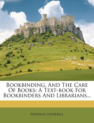 Bookbinding, And The Care Of Books: A Text-book For Bookbinders And Librarians.