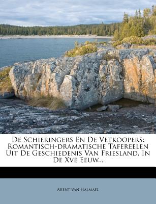 De Schieringers En De Vetkoopers: Romantisch-dramatische Tafereelen Uit De Geschiedenis Van Friesland, In De Xve Eeuw. [Paperback] Halmael, Arent van