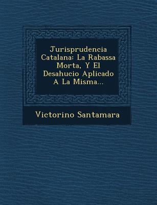 Image for Jurisprudencia Catalana: La Rabassa Morta, y El Desahucio Aplicado a la Misma. Jurisprudencia Catalana: La Rabassa Morta, y El Desahucio Aplicado a la Misma.