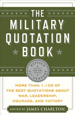 Image for The Military Quotation Book: More Than 1,100 Of The Best Quotations About War, Leadership, Courage, Victory, And Defeat