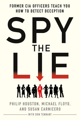 Spy the Lie: Former CIA Officers Show You How to Detect When Someone is Lying Houston, Philip; Floyd, Michael; Carnicero, Susan and Tennant, Don
