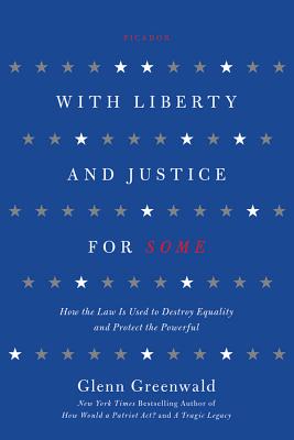 With Liberty and Justice for Some: How the Law Is Used to Destroy Equality and Protect the Powerful
