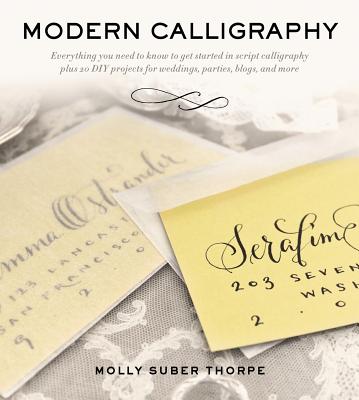 Image for Modern Calligraphy: Everything You Need to Know to Get Started in Script Calligraphy Modern Calligraphy: Everything You Need to Know to Get Started in Script Calligraphy