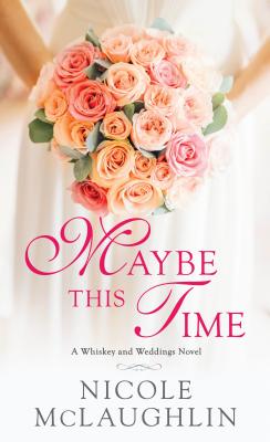 Maybe This Time: A Whiskey and Weddings Novel