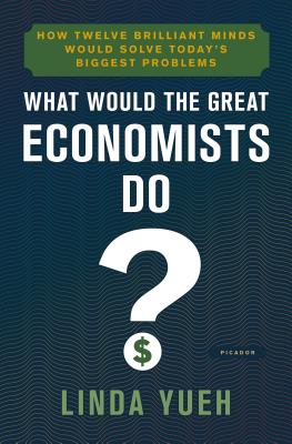 What Would the Great Economists Do: How Twelve Brilliant Minds Would Solve Today's Biggest Problems