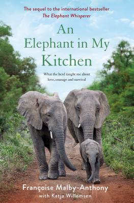 Elephant in My Kitchen: What the Herd Taught Me about Love, Courage and Survival