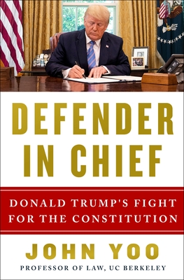 Defender in Chief: Donald Trump's Fight for Presidential Power Yoo, John