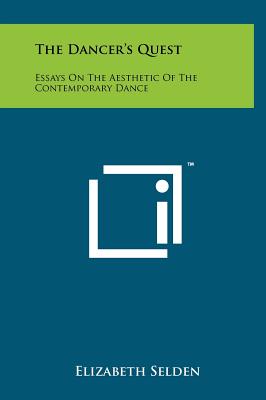 The Dancer's Quest: Essays On The Aesthetic Of The Contemporary Dance